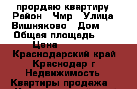 прордаю квартиру › Район ­ Чмр › Улица ­ Вишняково › Дом ­ 1 › Общая площадь ­ 50 › Цена ­ 200 000 - Краснодарский край, Краснодар г. Недвижимость » Квартиры продажа   . Краснодарский край
